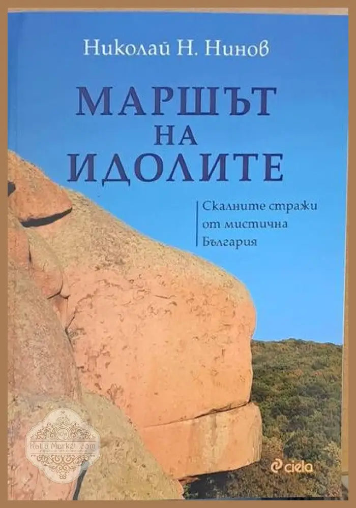 Маршът на идолите. Скалните стражи от мистична България - Николай Н. Нинов - Книги