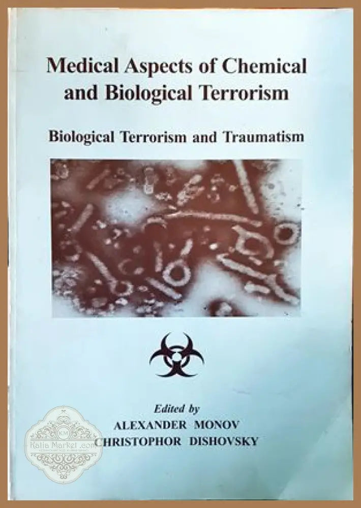 Medical Aspects of Chemical and Biological Terrorism. Biological Terrorism and Traumatism - Alexander Monov Christophor