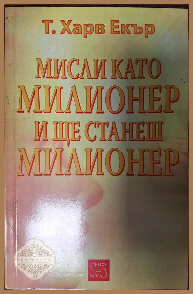 Мисли като милионер и ще станеш милионер - Т. Харв Екър - Книги