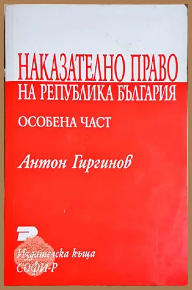 Наказателно право на Република България. Особена част - Антон Гиргинов - Антон Гиргинов - Книга