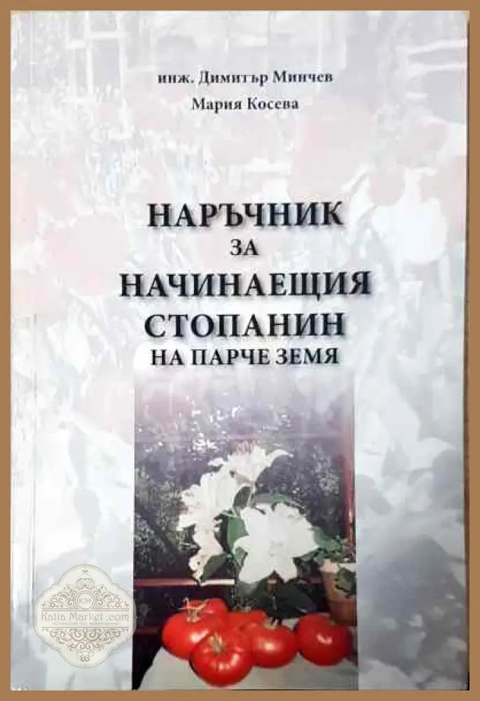Наръчник за начинаещия стопанин на парче земя - Димитър Минчев Мария Косева - Книги