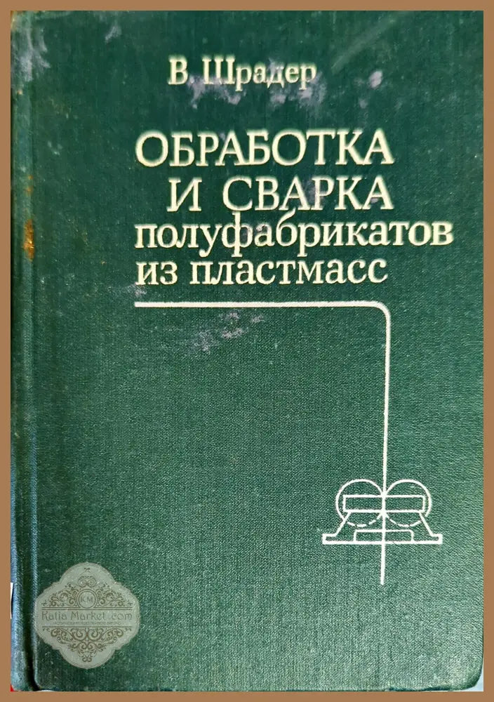 Обработка и сварка полуфабрикатов из пластмасс - В. Шрадер - Книги