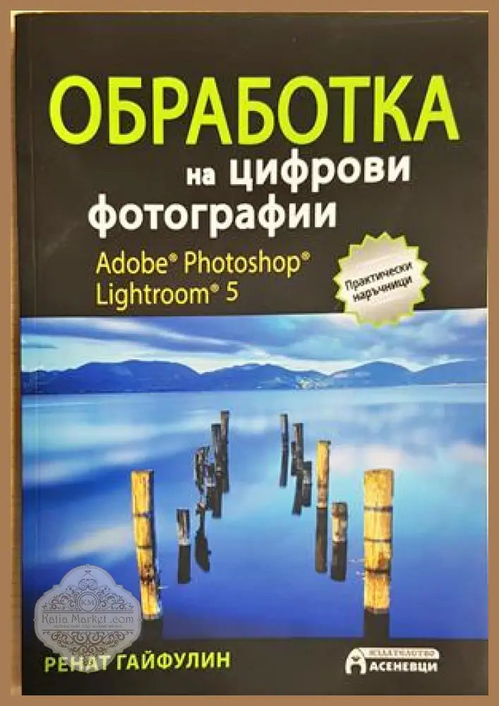 Обработка на цифрови фотографии. Adobe Photoshop Lightroom 5 - Ренат Гайфулин - Книга