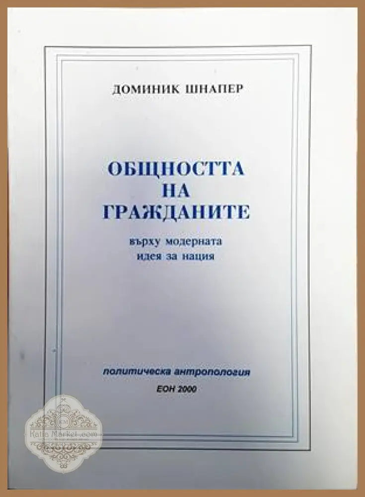 Общността на гражданите върху модерната идея за нация - Доминик Шнапер - Книги