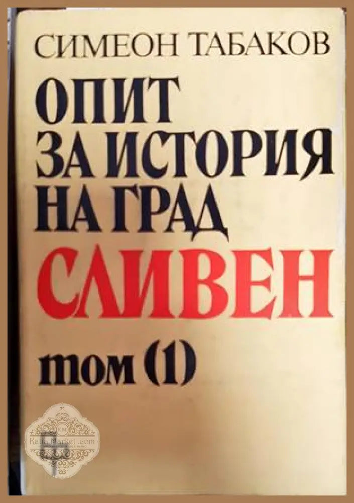 Опит за история на град Сливен. Том 1: Сливен и Сливенско до началото на XIX век - Симеон Табаков - Книги