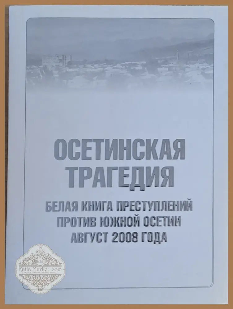 Осетинская трагедия. Белая книга преступлений против Южной Осетии август 2008 г. - Редактор-составитель: Кирилл Танаев