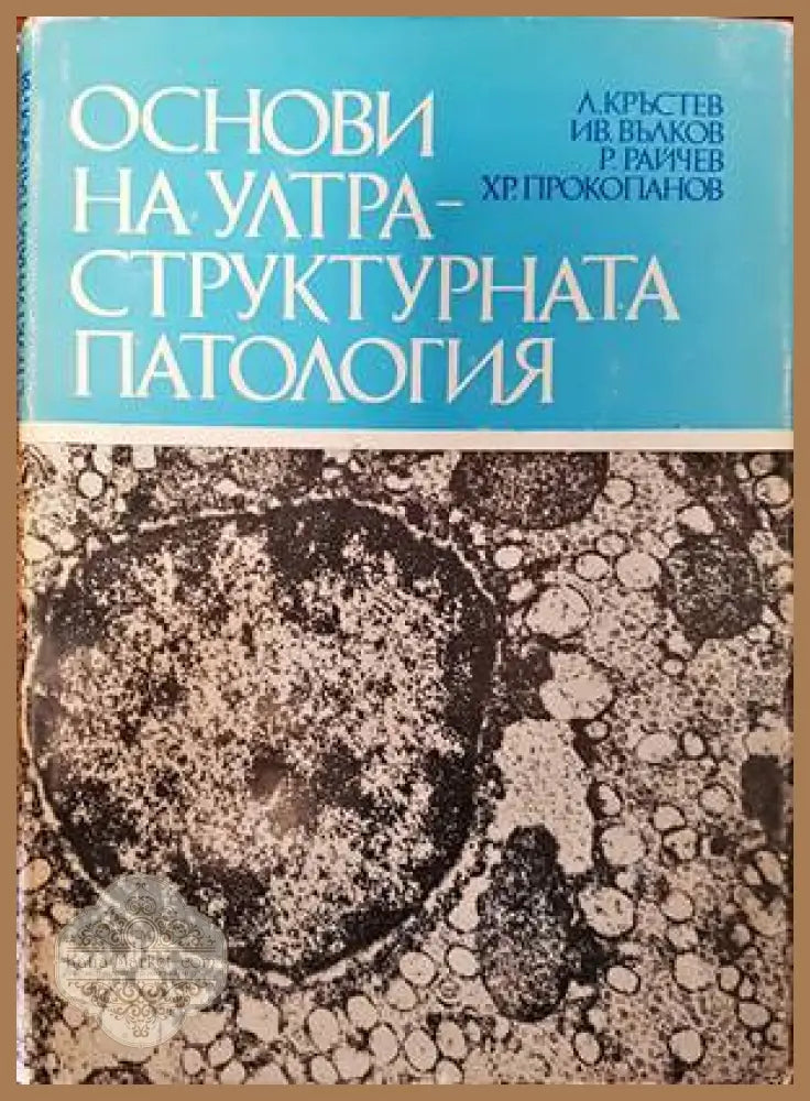 Основи на ултраструктурната патология - Л. Кръстев Ив. Вълков Р. Райчев Хр. Прокопанов - Книги