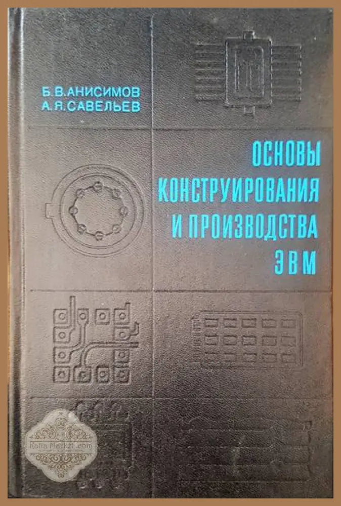 Основы конструирования и производства ЭВМ - Б. В. Анисимов А. Я. Савельев - Книги