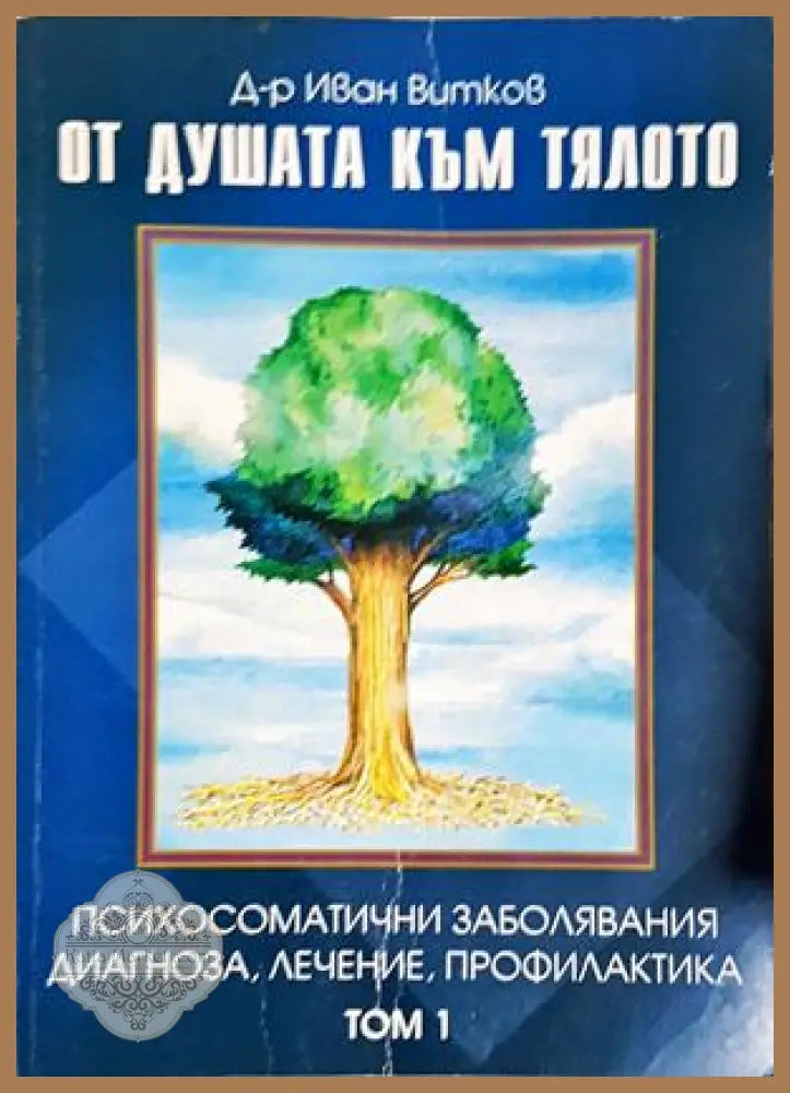 От душата към тялото. Том 1: Психосоматични заболявания диагноза лечение профилактика - Иван Витков - Книга
