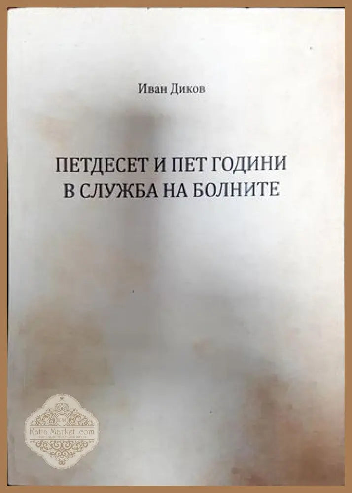 Петдесет и пет години в служба на болните - Иван Диков - Книга