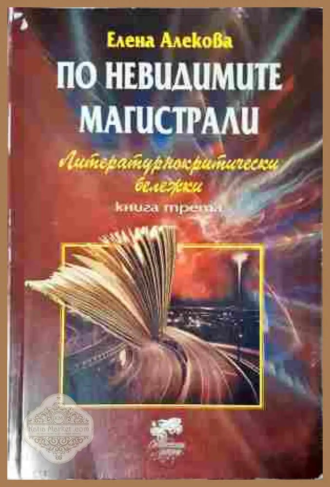 По невидимите магистрали. Литературнокритически бележки. Книга 3 - Елена Алекова - Книга