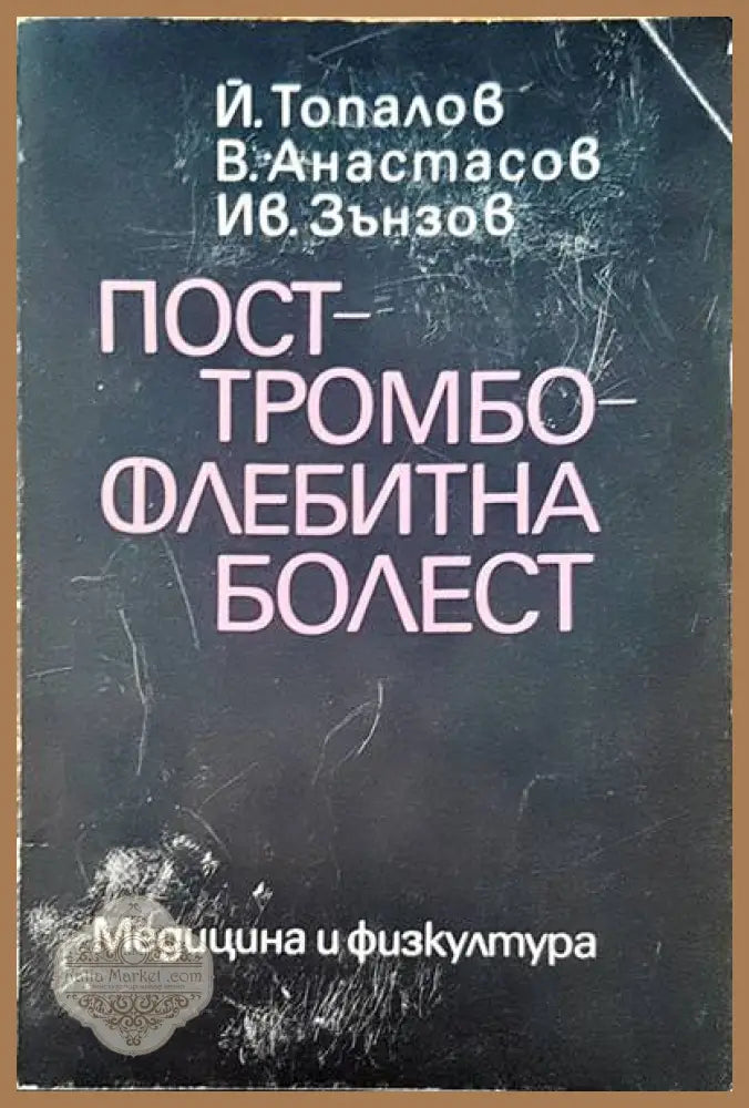 Посттромбофлебитна болест - Й. Топалов В. Анастасов Ив. Зънзов - Книги