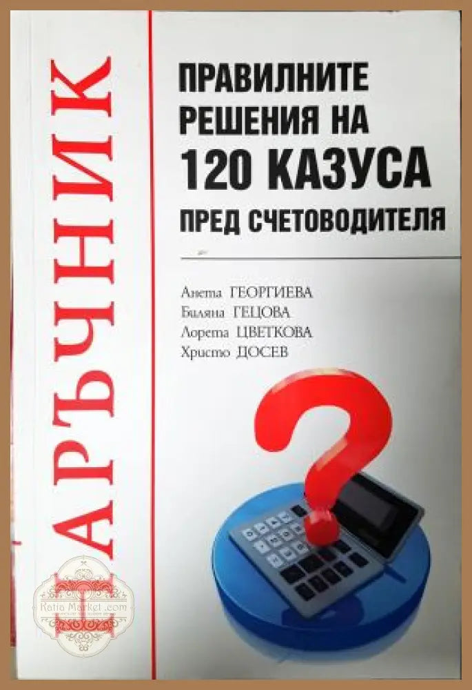 Правилните решения на 120 казуса пред счетоводителя - Колектив (Анета Георгиева Биляна Генова Лорета Цветкова Христо