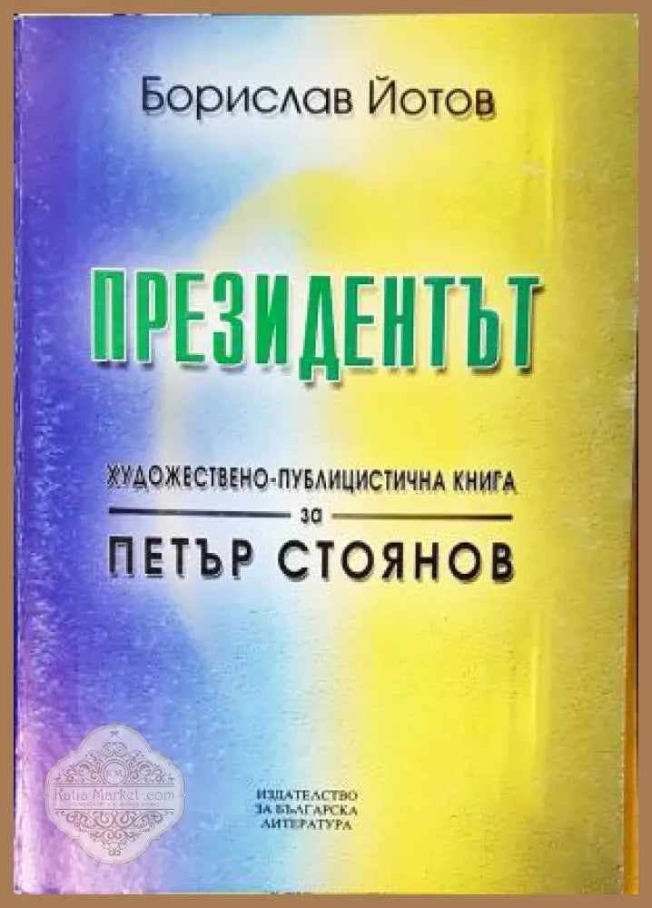 Президентът. Художествено-публицистична книга за Петър Стоянов, Борислав Йотов - Борислав Йотов - Книга