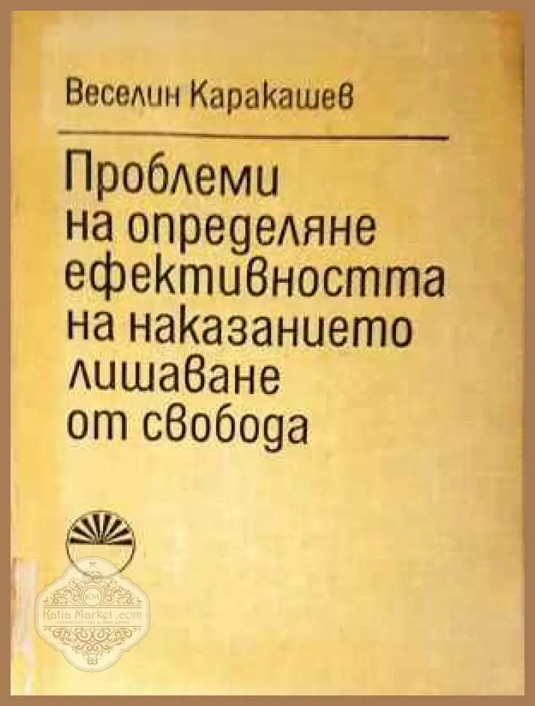 Проблеми на определяне ефективността на наказанието лишаване от свобода - Веселин Каракашев - Книга