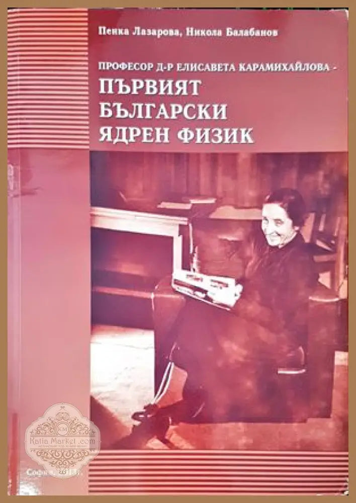 Професор д-р Елисавета Михайлова - първият български ядрен физик - Пенка Лазарова Никола Балабанов - Книги