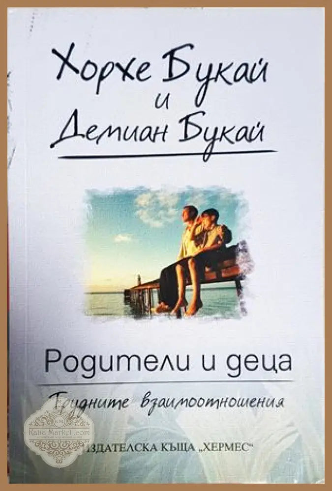 Родители и деца - Трудните взаимоотношения - Хорхе Букай Демиан Букай - Книга