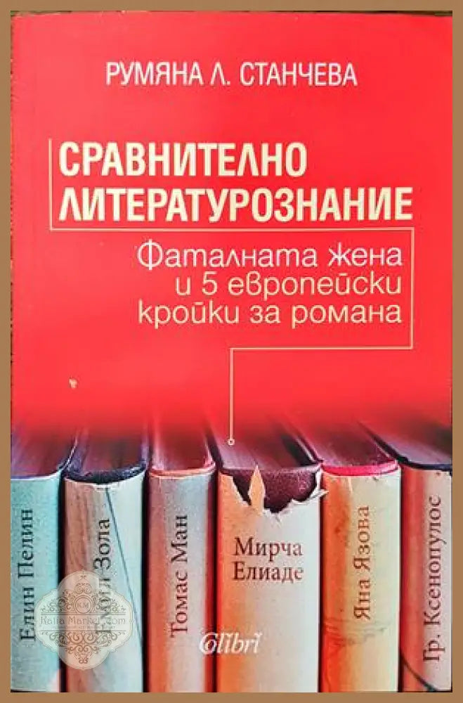 Сравнително литературознание. Фаталната жена и пет европейски кройки за романа - Румяна Л. Станчева - Книги