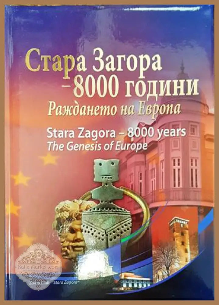 Стара Загора - 8000 години. Раждането на Европа - Колектив - Книги
