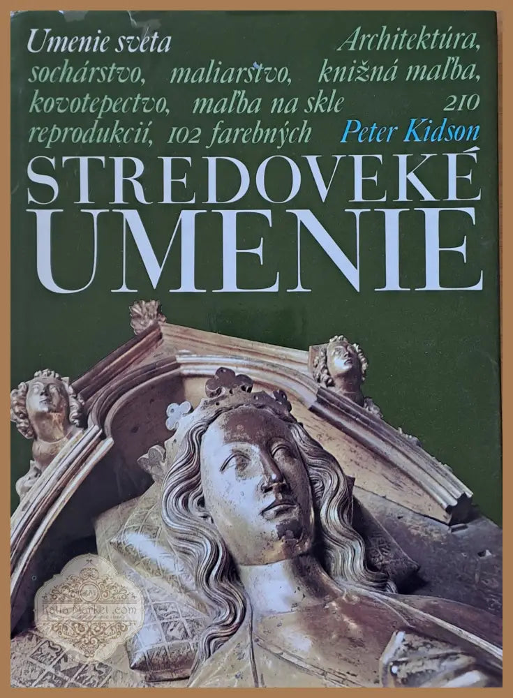 Stredoveke Umenie - Umenie sveta: Architektura socharstvo maliarstvo knizna mal’ba 210 reprodukcii - Peter Kidson
