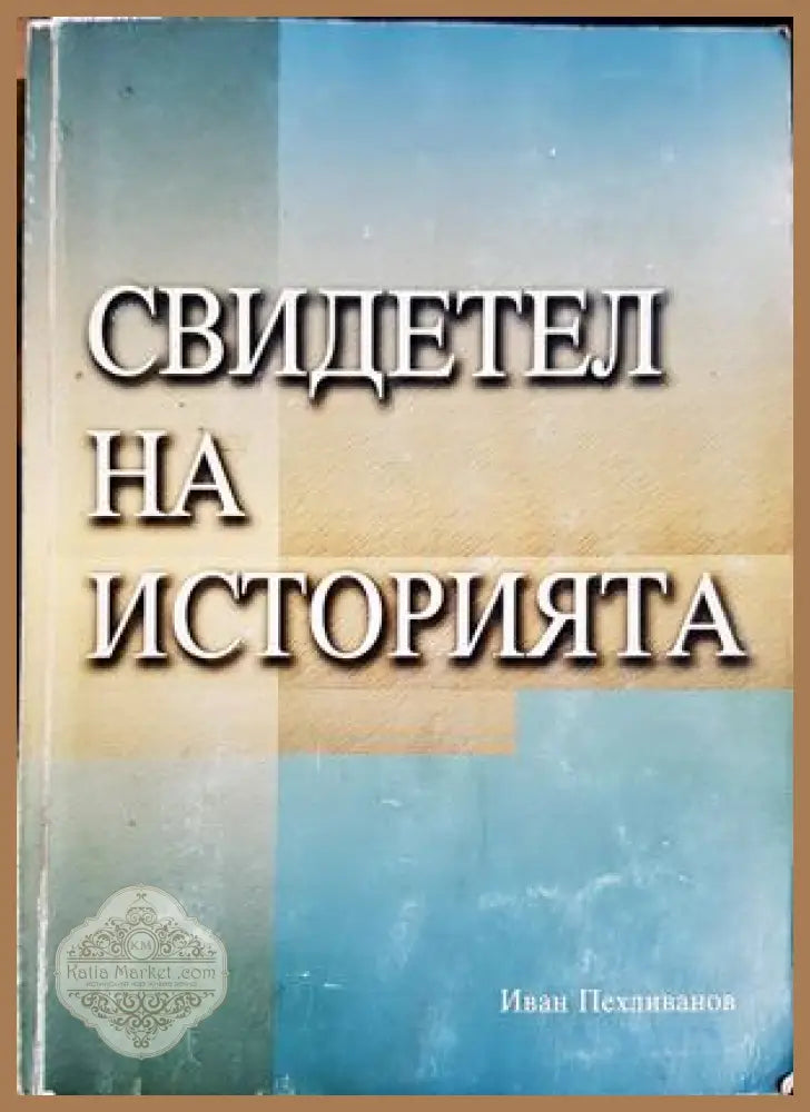 Свидетел на историята - Иван Пехливанов - Книга