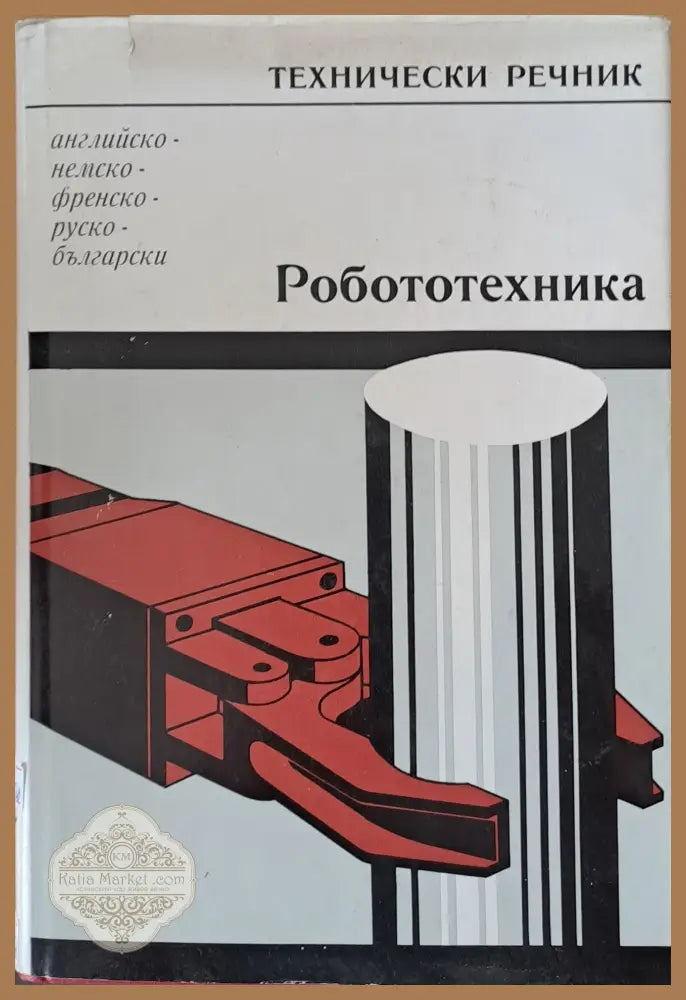 Технически речник: английско-немско-френско-руско-български. Роботехника - к.т.н. инж. Ерих Бюргер / инж. Гюнтер Корцак