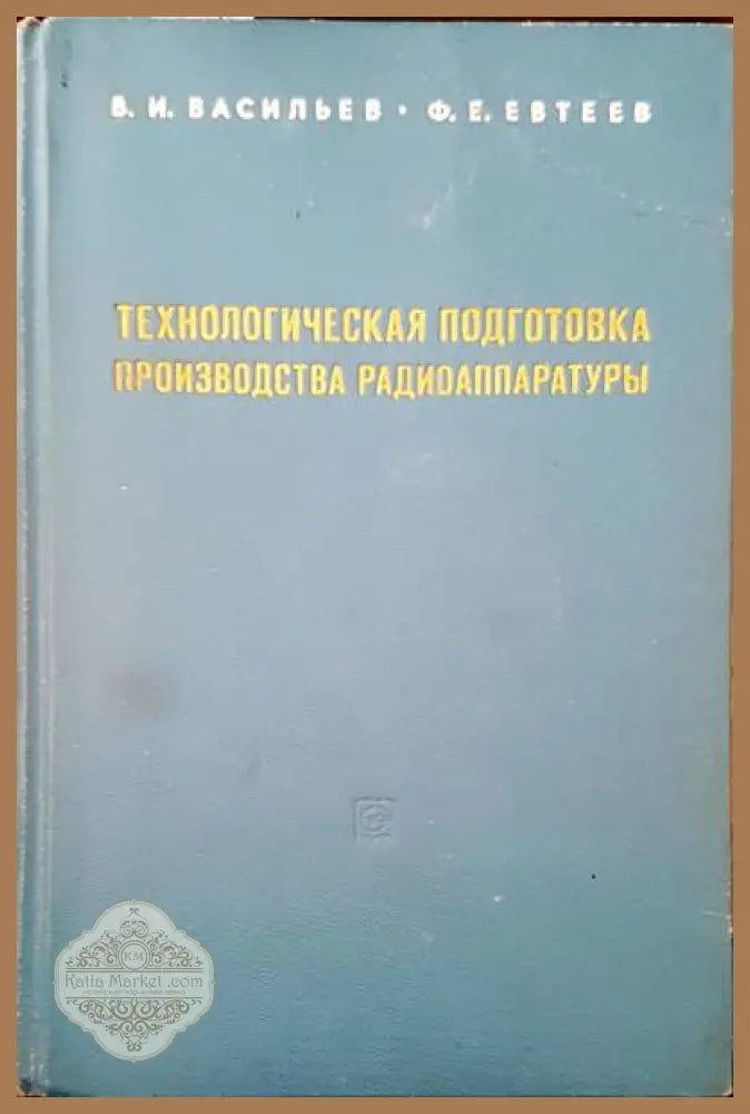 Технологическая подготовка производства радиоаппаратуры - В. И. Васильев Ф. Е. Евтеев - Книги