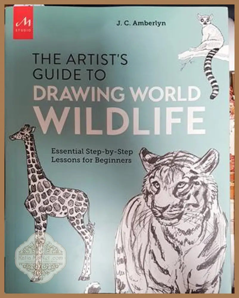 The Artist’s Guide to Drawing World Wildlife: Essential Step-by-Step Lessons for Beginners - J.C. Amberlyn - Книги