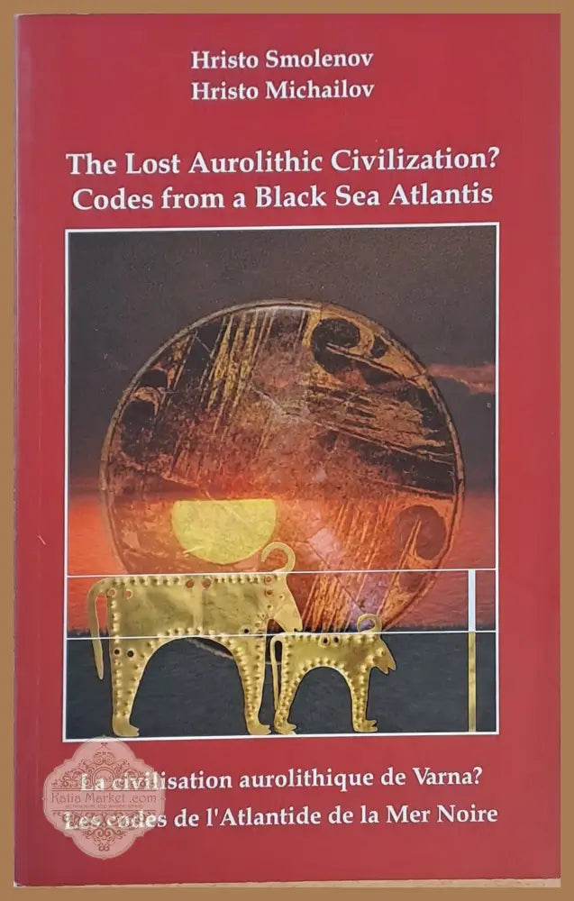The Lost Aurolithic Civilization? Codes from a Black Sea Atlantis - Hristo Smolenov / Hristo Michailov - Книги