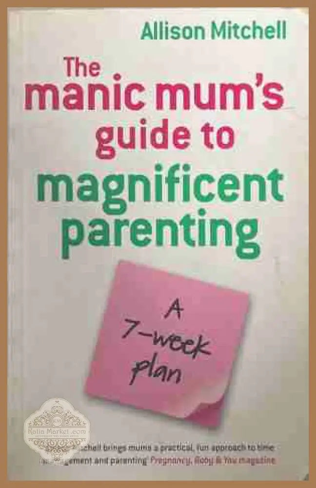 The Manic Mum's Guide to Magnificent Parenting - Allison Mitchell