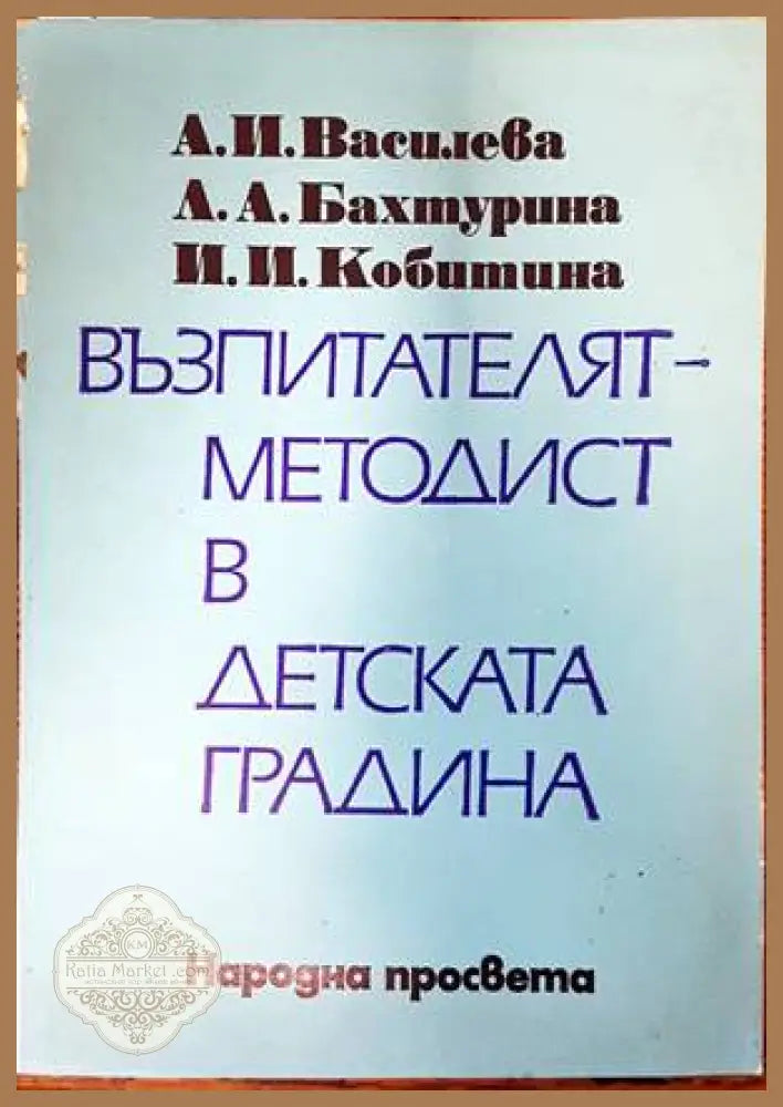 Възпитателят-методист в детската градина - Ана И. Василева Лариса Л. Бахтурина Ираида И. Кобитина - Книги