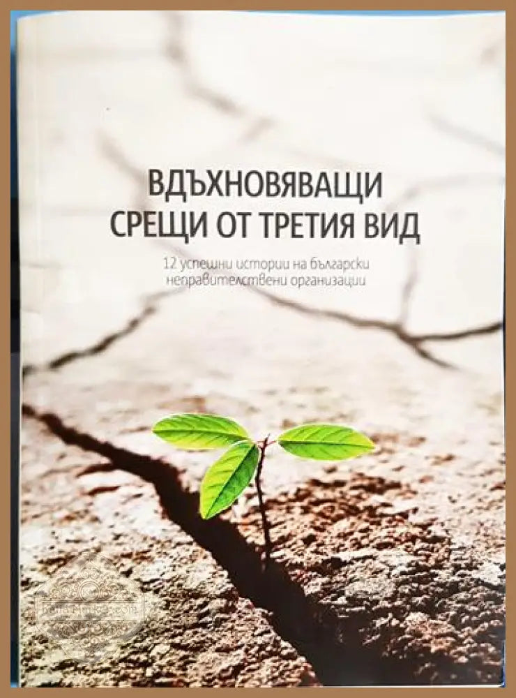 Вдъхновяващи срещи от третия вид - 12 успешни истории на български организации - Анна Василева Генчева Елена Стоева