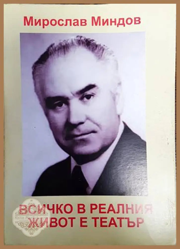 Всичко в реалния живот е театър - Мирослав Миндов - Книги