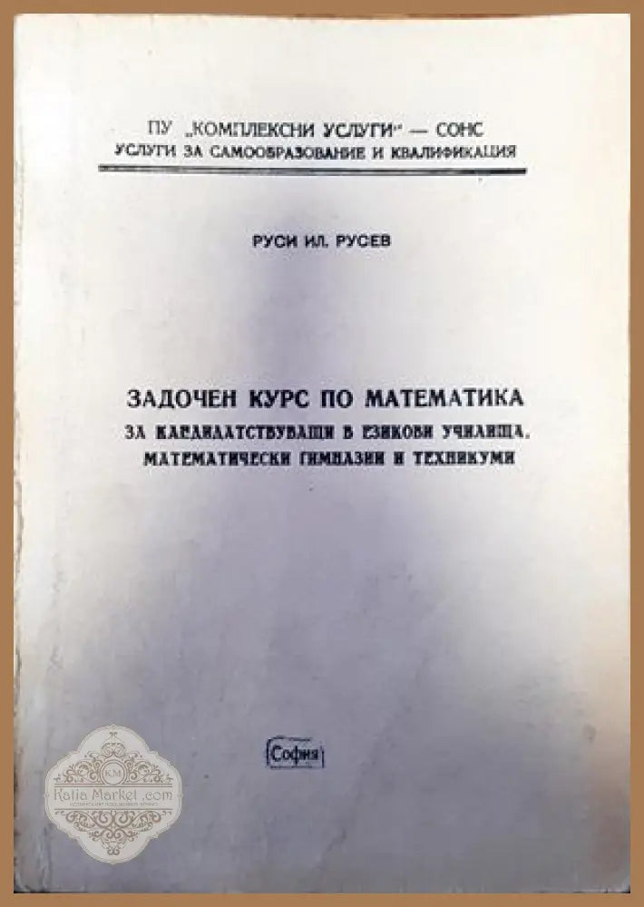 Задочен курс по математика за кандадидатстващи в езикови училища математически гимназии и техникуми - Руси Русев - Книги