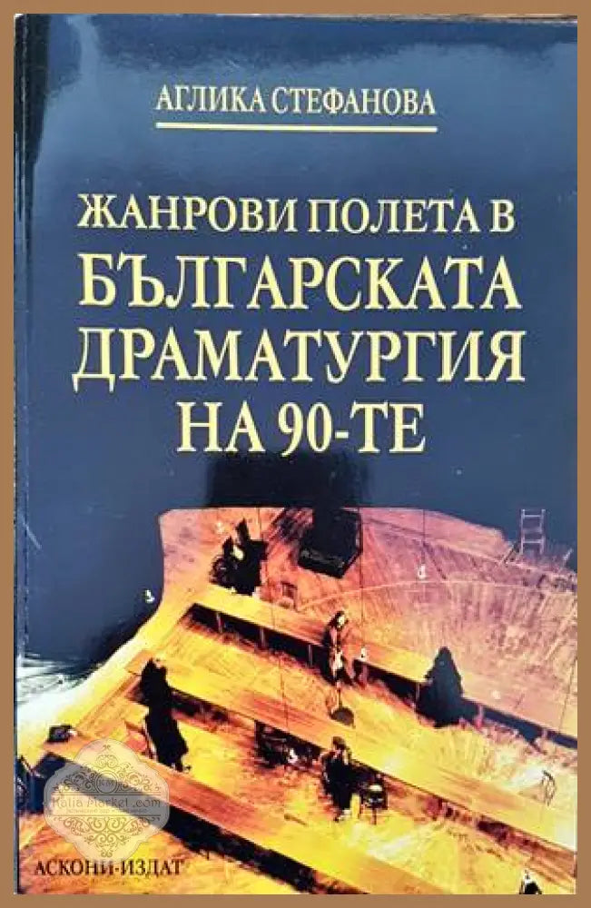 Жанрови полета в българската драматургия на 90-те - Аглика Стефанова - Книги