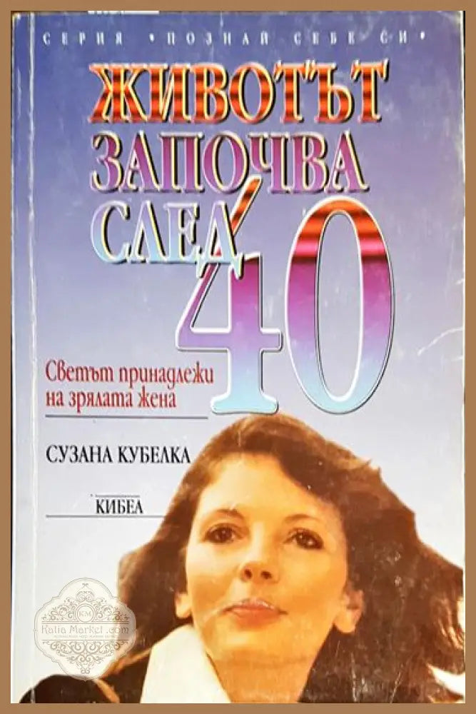 Животът започва след 40: Светът принадлежи на зрялата жена - Сузана Кубелка - Книга