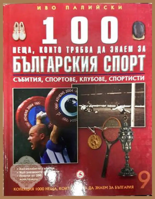 100 неща които трябва да знаем за българския спорт. Том 9: Събития спортове клубове спортисти - Иво Палийски - Книги