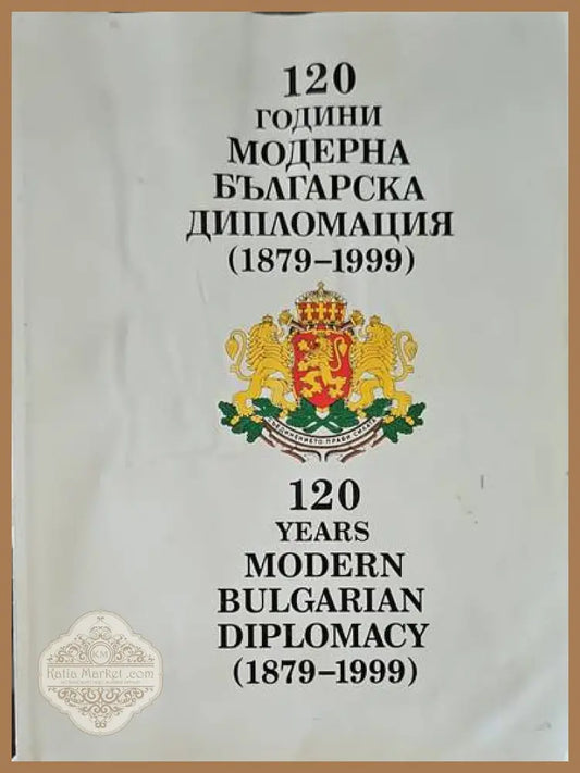 120 години модерна българска дипломация (1879-1999) / 120 years modern bulgarian diplomacy (1879-1999) - Авторски