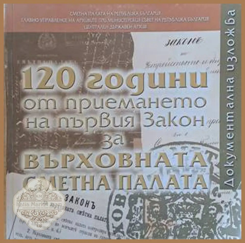 120 години от приемането на първия Закон за Върховната Сметна палата - Съставители: И. Паскова Д. Кръстева В. Нинова