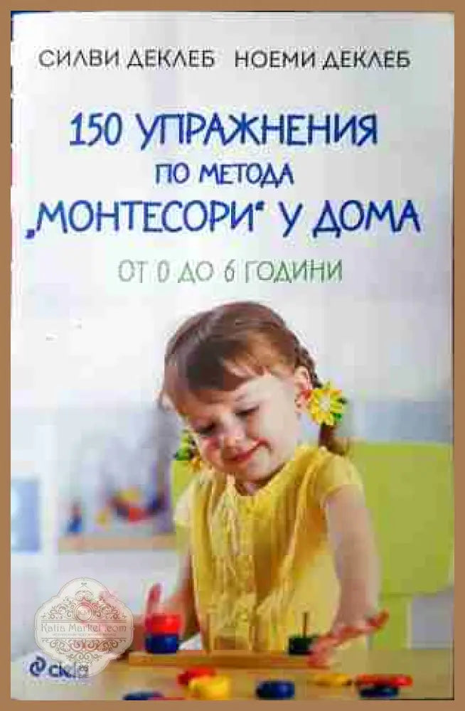 150 упражнения по метода Монтесори у дома - Силви и Ноеми Деклеб