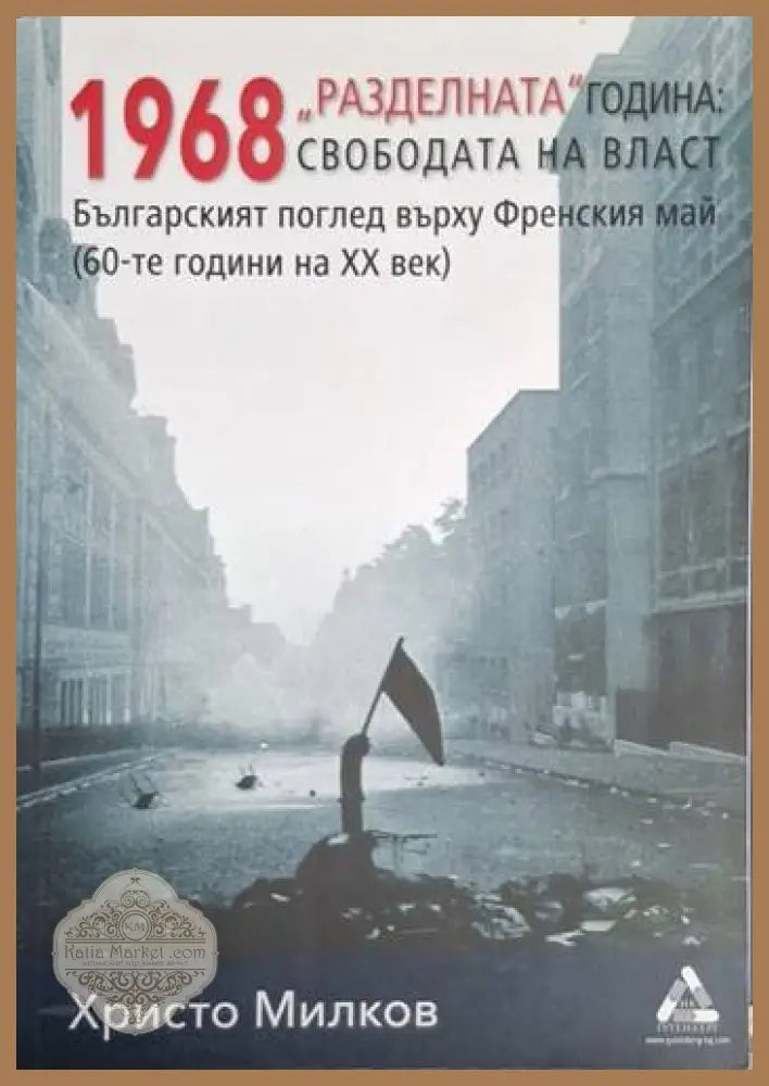 1968 „Разделната“ година: свободата на власт - Христо Милков - Книга