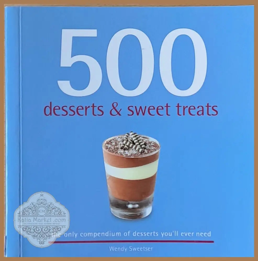 500 desserts and sweet treats - Wendy Sweetser - Книги