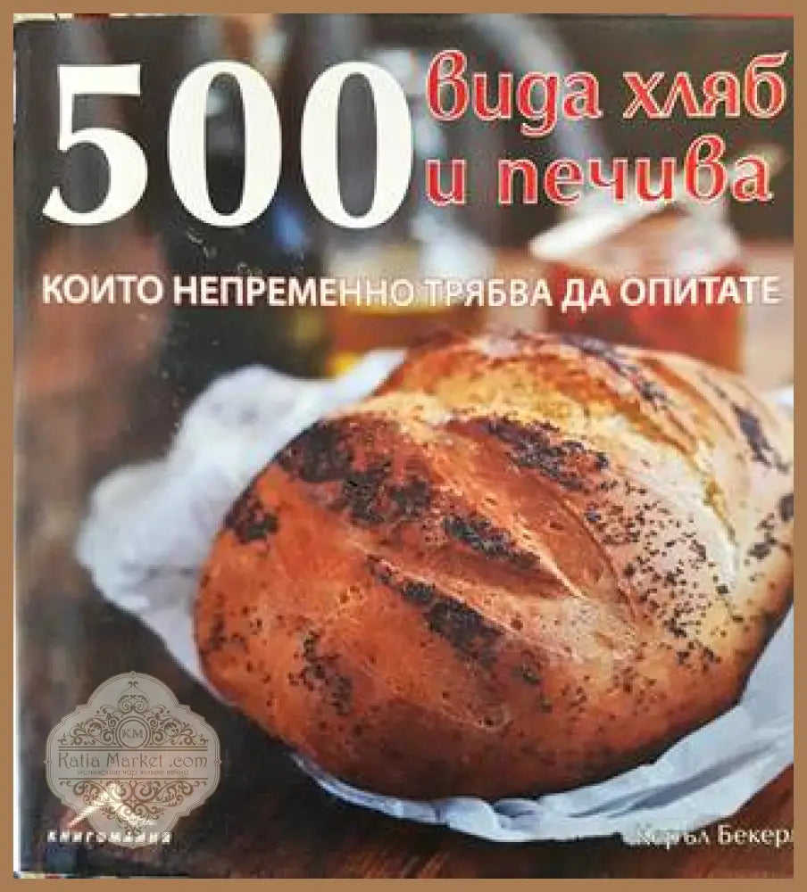 500 вида хляб и печива които непременно трябва да опитате - Керъл Бекерман - Книга