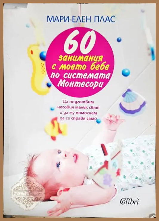 60 занимания с моето бебе по системата Монтесори - Мари-Елен Плас - Книги