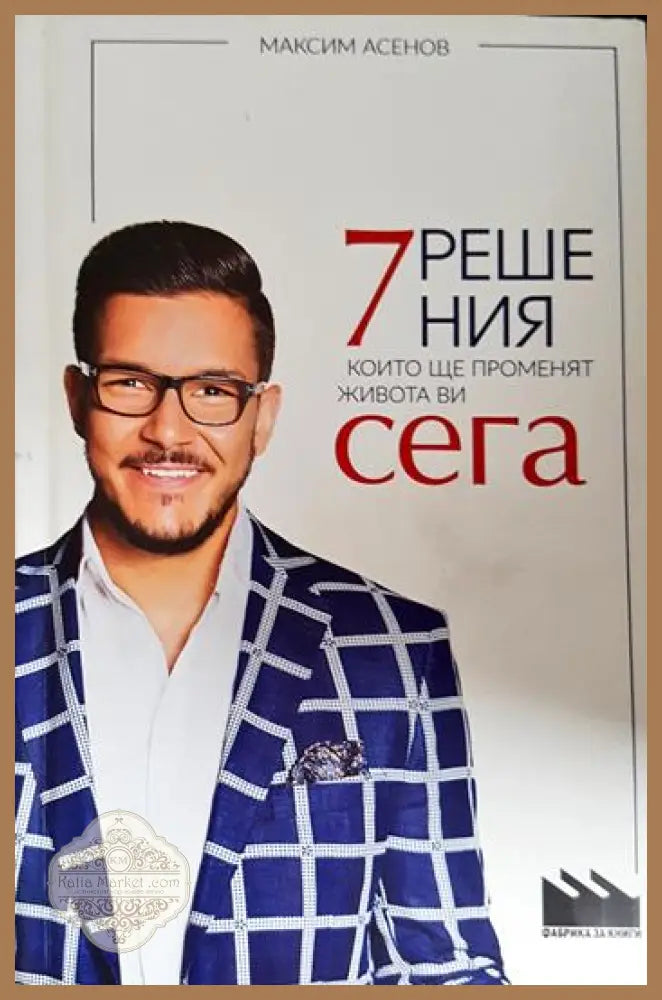 7 решения които ще променят живота ви сега - Максим Асенов - Книга