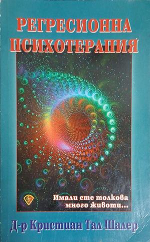 Регресионна психотерапия: Имали сте толкова много животи - Кристиан Тал Шалер