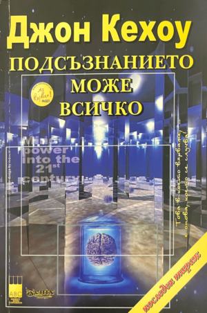 Подсъзнанието може всичко. Техники за овладяване поразителната сила на мисълта - Джон Кехоу