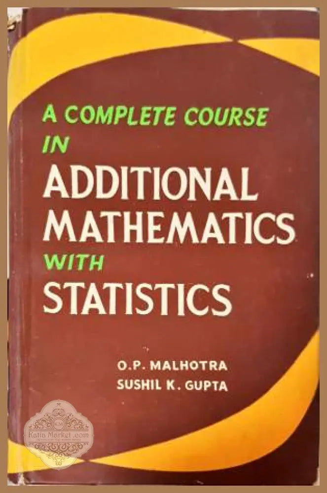 A Complete Course in Additional Mathematics with Statistics - O. P. Malhotra Sushil K. Gupta - Книга