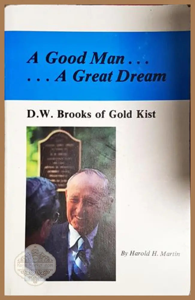A Good Man... A Great Dream. D.W. Brooks of Gold Kist - Harold H. Martin - Книга
