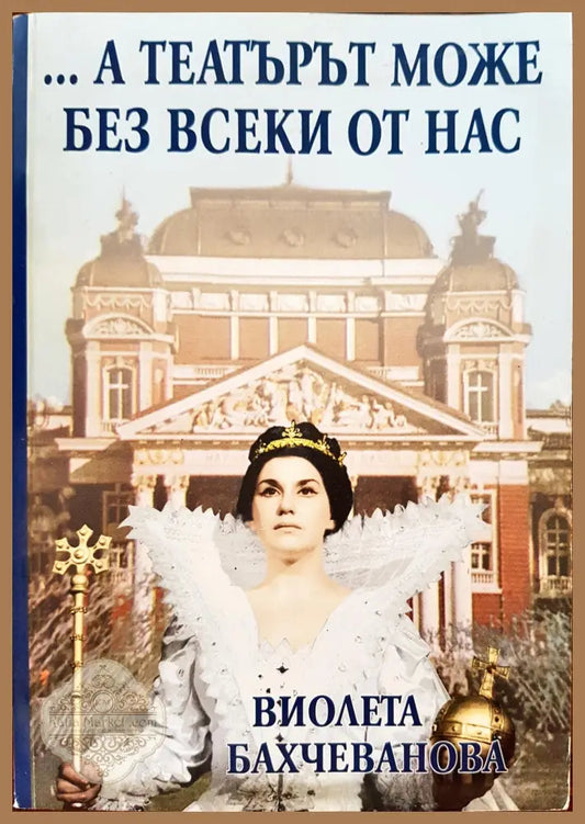 А театърът може без всеки от нас - Виолета Бахчеванова - Книги
